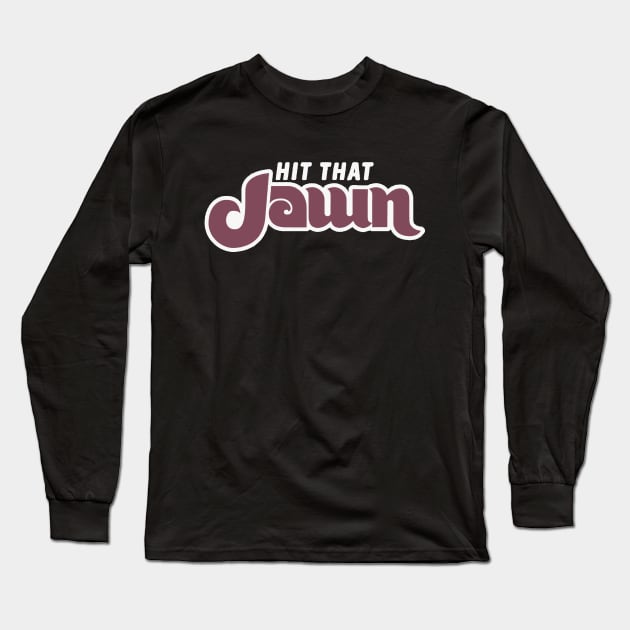 Hit that JAWN Long Sleeve T-Shirt by Philly Drinkers